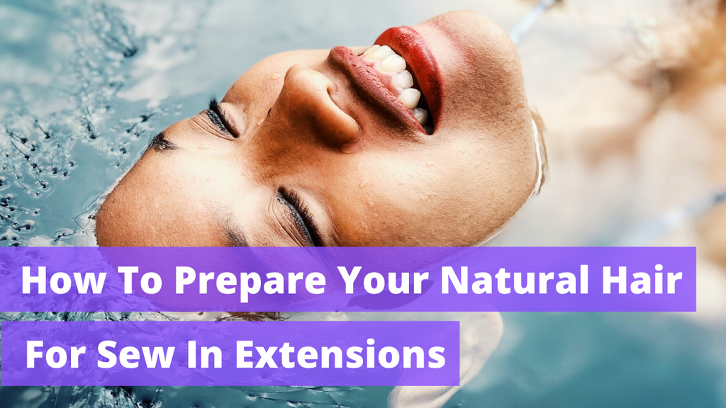 How To Prepare Your Natural Hair For Sew In Extensions
